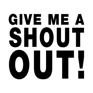 Give Me A Shout Out! T-Shirt