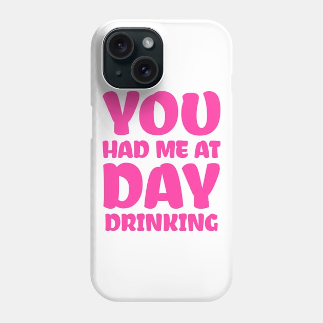 You Had Me At Day Drinking Phone Case by colorsplash