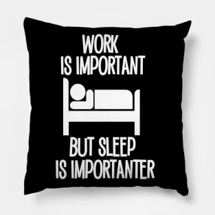 Work is Important but Sleep is Importanter Pillow