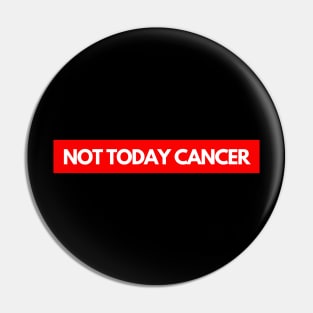 Not Today Cancer Pin