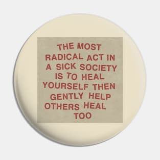 The most radical act in a sick society is to heal yourself then gently help others heal too Pin