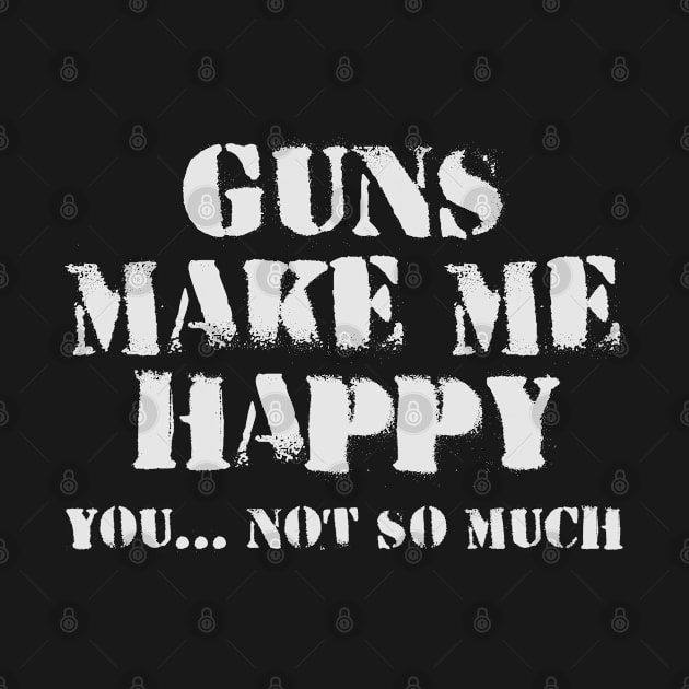 GUns make me happy, you not so much by indigosstuff