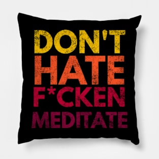 Don't Hate F*cken Meditate Pillow