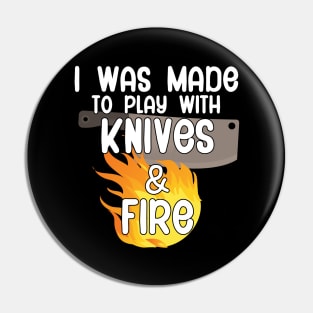 I was made to play with knives and fire Pin