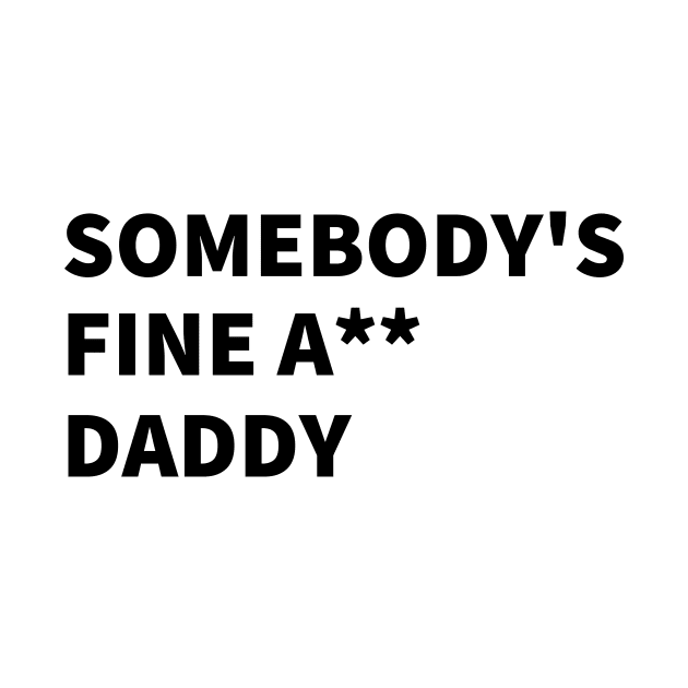 SOMEBODY'S  FINE A** DADDY by BlackMenStuff