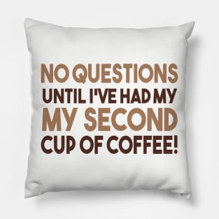 No Questions Until I've Had My Second Cup Of Coffee Pillow