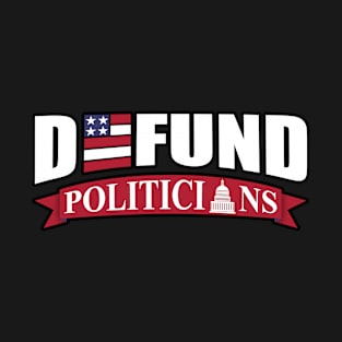 Defund Politicians T-Shirt