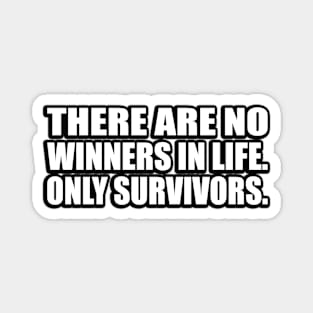 There are no winners in life. only survivors Magnet