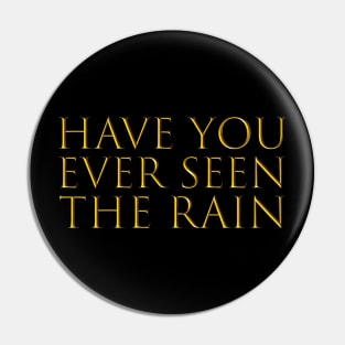 Have You Ever Seen The Rain Pin