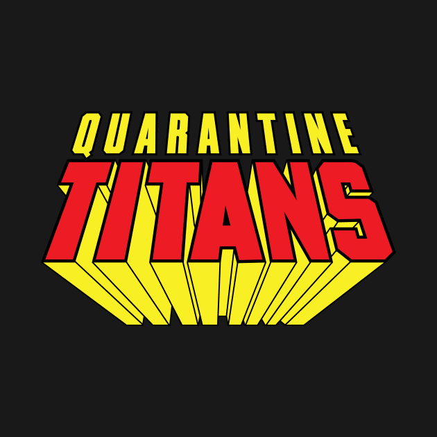 Quarantine Titans by FAKE NEWZ DESIGNS