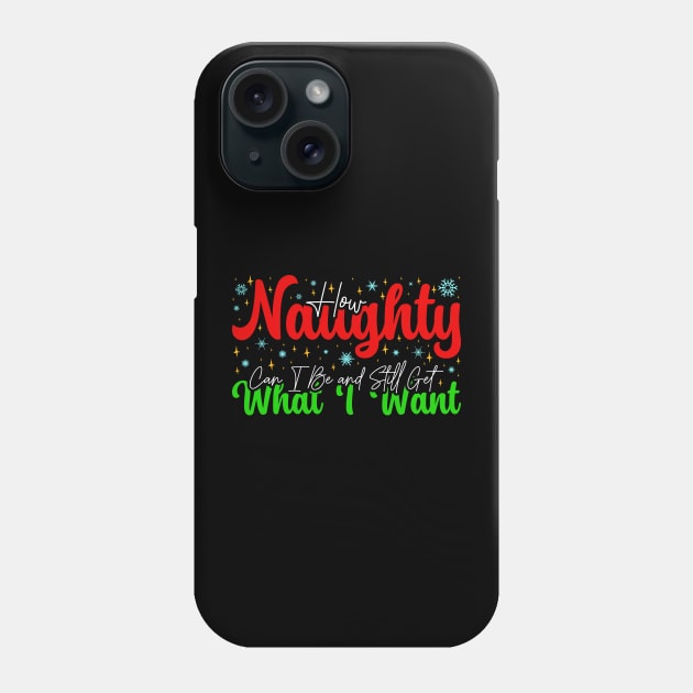 How Naughty Can I Be and Still Get What I Want - Funny Christmas Quote Phone Case by BenTee