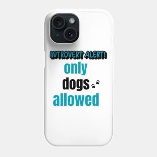 Introvert Alert! Only Dogs Allowed Phone Case