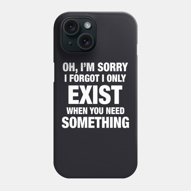 Oh I Am Sorry I Forgot I Only Exist When You Need Something Daughter Phone Case by erbedingsanchez