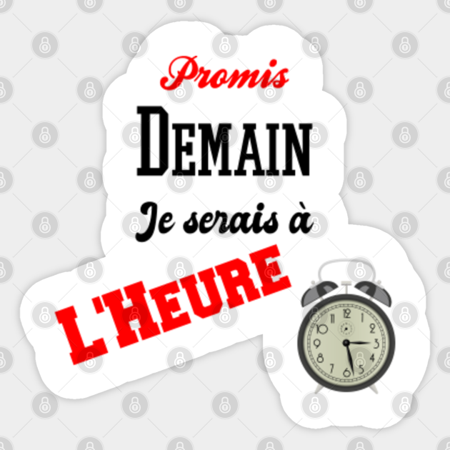 Promis Demain Je Serais A L Heure Ponctuel Cadeau Humour Je Serais A Lheure Sticker Teepublic Quand tu ___ fini ce projet, tu pourras te reposer. teepublic