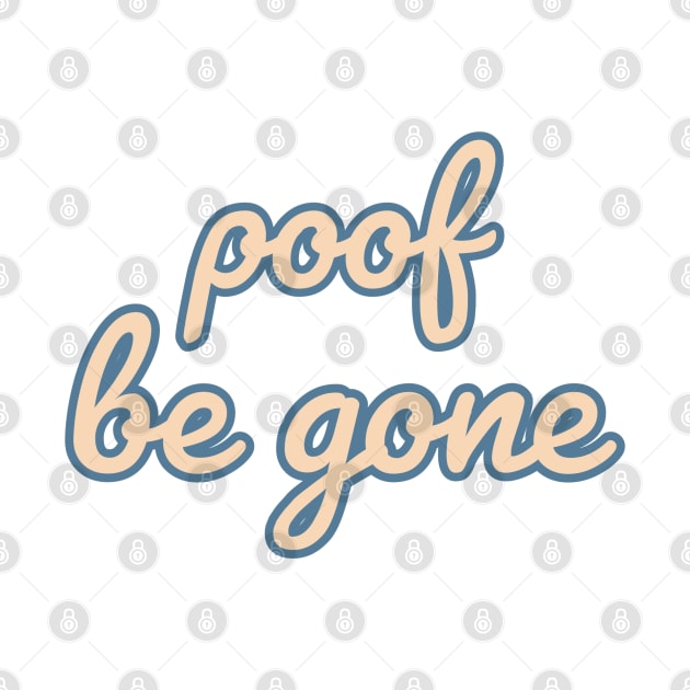 Poof Be Gone Quote by Designedby-E