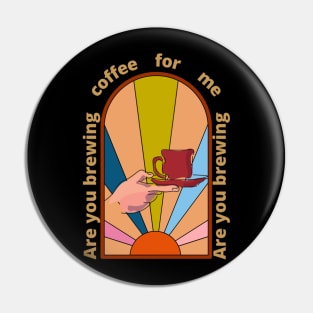 Are you brewing coffee for me Pin