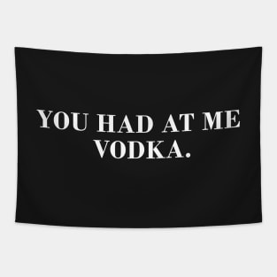 You Had Me at Vodka Tapestry