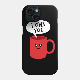 I Own You - Funny Coffee Addict Mug Phone Case