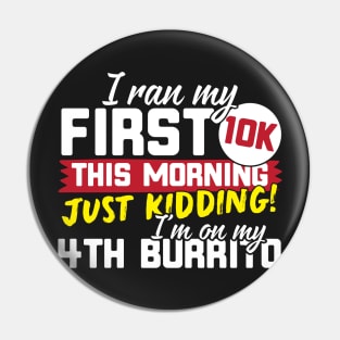 I Ran My First 10K This Morning Just Kidding I'm On My 4th Burrito! Pin