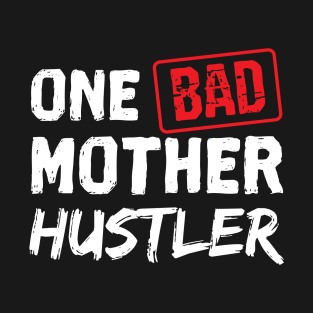 One Bad Mother Hustler - Gift Hustler Bad T-Shirt