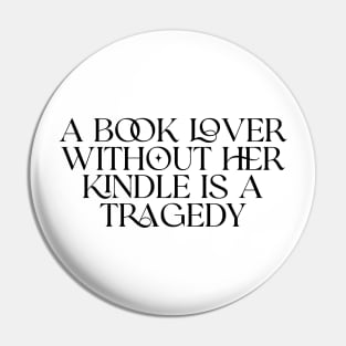 a book lover without her kindle is a tragedy shirt, Kindle Lover Fantasy Pin