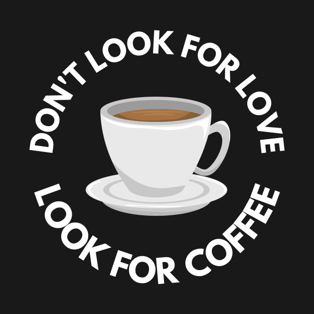 Don’t Look For Love Look For Coffee by Abir's Store