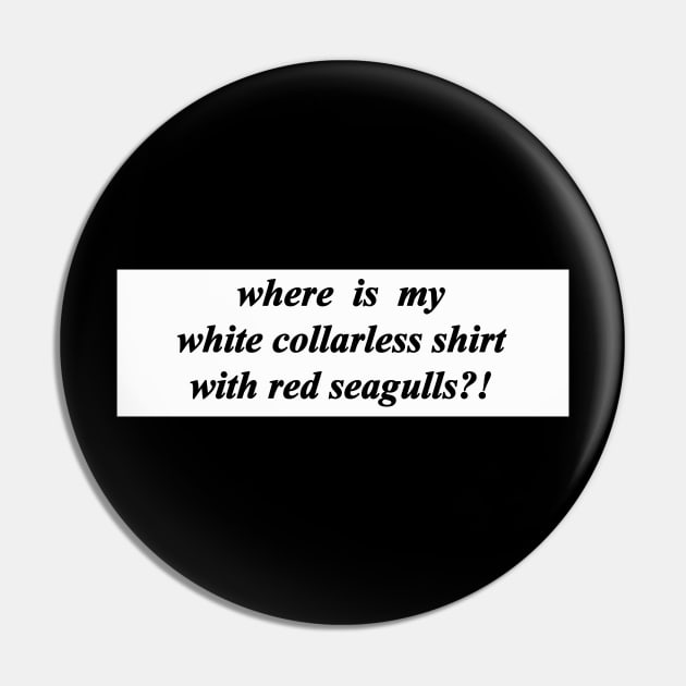where is my white collarless shirt with red seagulls Pin by NotComplainingJustAsking