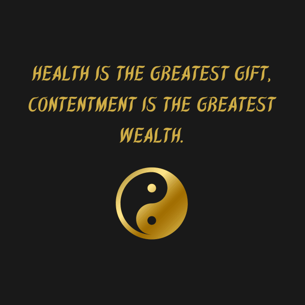 Health Is The Greatest Gift, Contentment Is The Greatest Wealth. by BuddhaWay