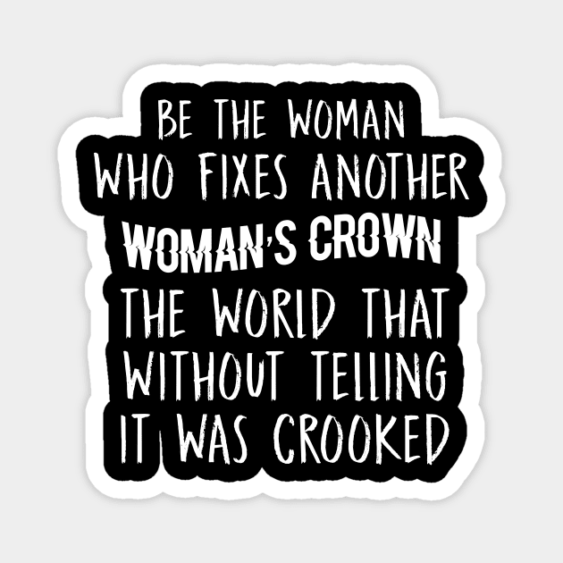 Be The Woman Who Fixes Another Woman's Crown Sarcastic Shirt , Womens Shirt , Funny Humorous T-Shirt | Sarcastic Gifts Magnet by HayesHanna3bE2e