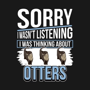 Sea Otter Sorry I Was Thinking About Otters T-Shirt