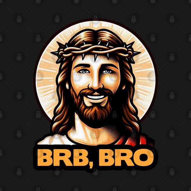 BRB BRO meme Jesus Christ is coming soon! by Plushism