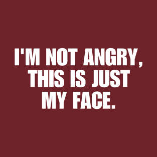 I'm not angry this is just my face T-Shirt