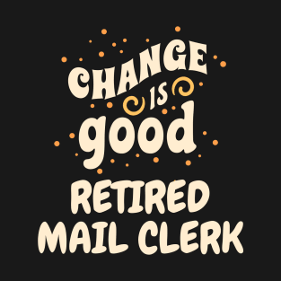 Change is good Retired Mail Clerk T-Shirt