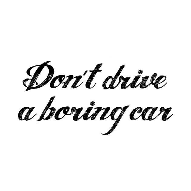 Don't drive a boring car | FastLane design by FastLaneTees