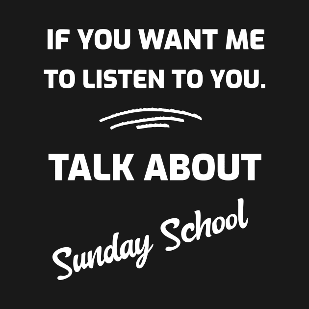 If You Want Me To Listen To You.  Talk About Sunday School by Joanna'sTeeShop