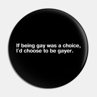 If being gay was a choice, I'd choose to be gayer. Pin