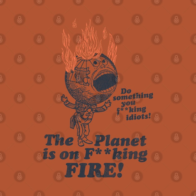 The Planet Is On F**king Fire! by darklordpug