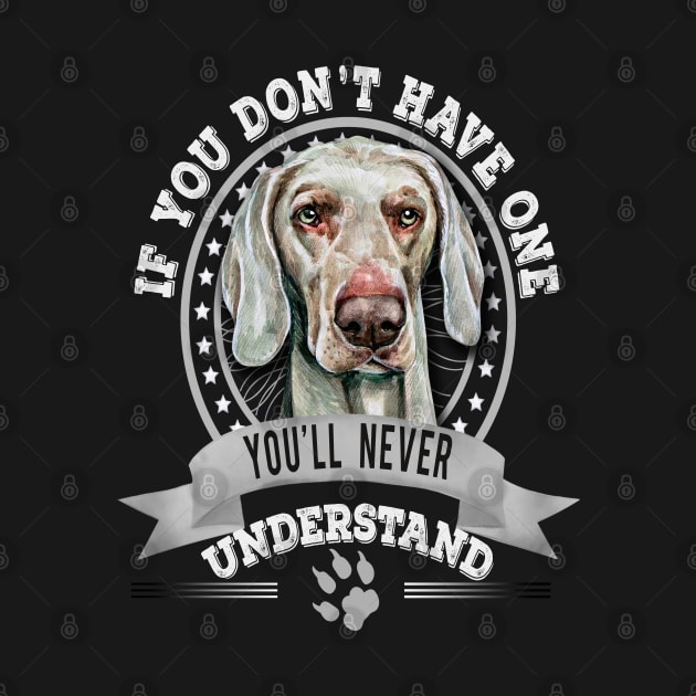 If You Don't Have One You'll Never Understand Weimaraner dog Owner by Sniffist Gang