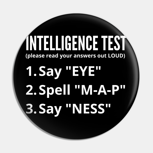 Intelligence Test Say Eye M A P Ness Funny Dad Joke - Intelligence Test - Pin | TeePublic Intelligence Test Say Eye M A P Ness Funny Dad Joke - Intelligence Test - Pin | TeePublic