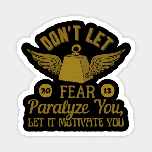 Don’t let fear paralyze you, let it motivate you. Magnet