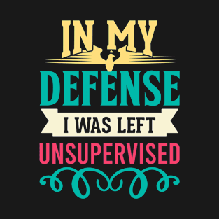 Cool Funny tee In My Defense I Was Left Unsupervised T-Shirt