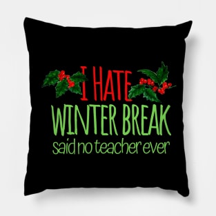 I Hate Winter Break Said No Teacher Ever Pillow