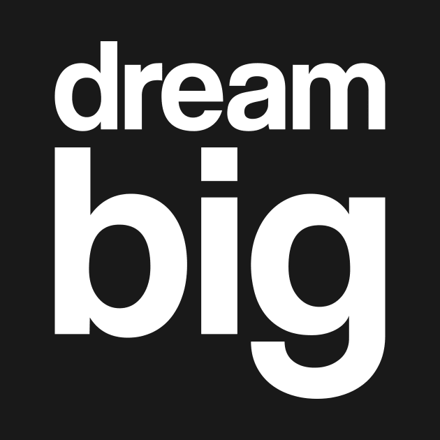 Dream Big by WMKDesign