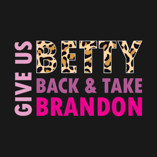 Give Us Betty Back And Take Brandon T-Shirt