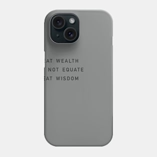 great wealth does not equate great wisdom Phone Case