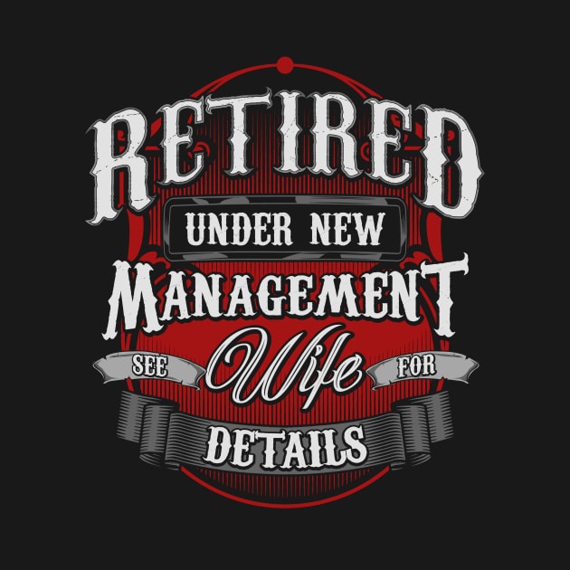 Retired Under New Management See Wife For Details by theperfectpresents