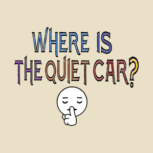 Where is the quiet car? 2 T-Shirt