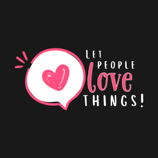 Let People Love Things! T-Shirt