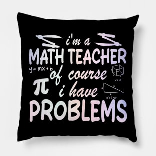 I'm a Math Teacher of Course I Have Problems Pillow