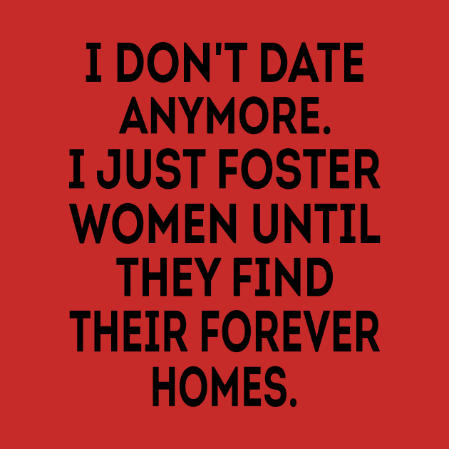 I Don't Date Anymore I Just Foster Women Until They Find Shirt by mo designs 95